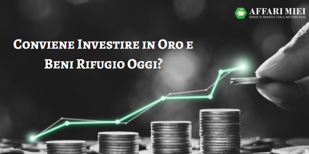 Conviene Investire In Oro E Beni Rifugio Oggi Ecco La Guida Completa 1731